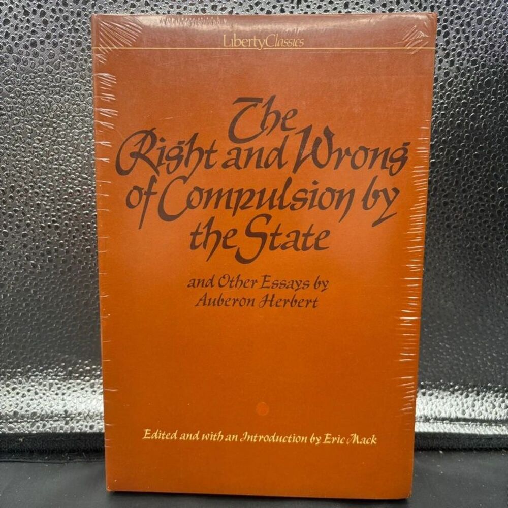 The Right And Wrong Of Compulsion By The State Hardcover Auberon Herbert Sealed